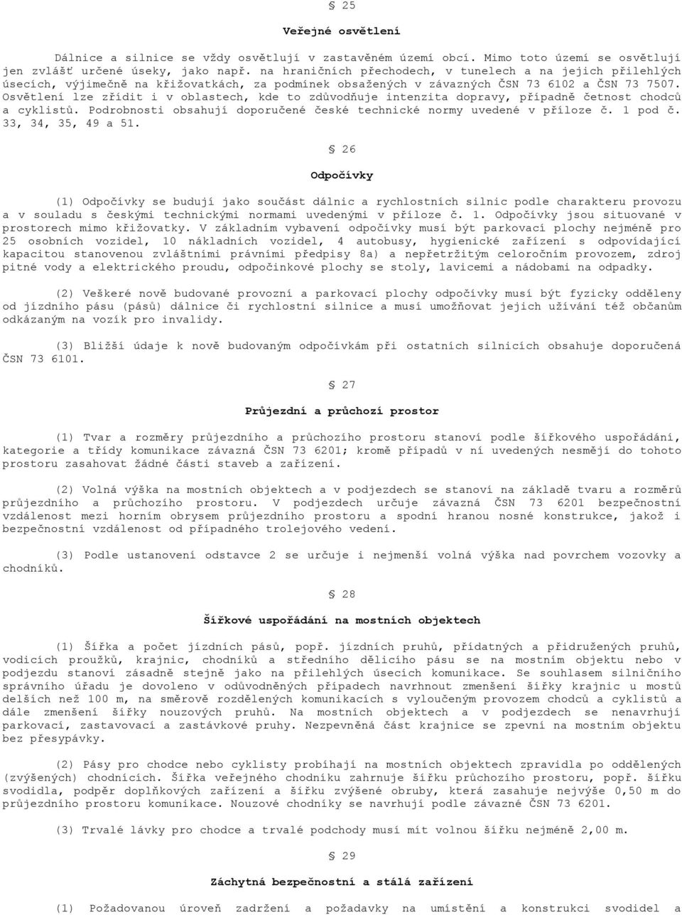 Osvětlení lze zřídit i v oblastech, kde to zdůvodňuje intenzita dopravy, případně četnost chodců a cyklistů. Podrobnosti obsahují doporučené české technické normy uvedené v příloze č. 1 pod č.