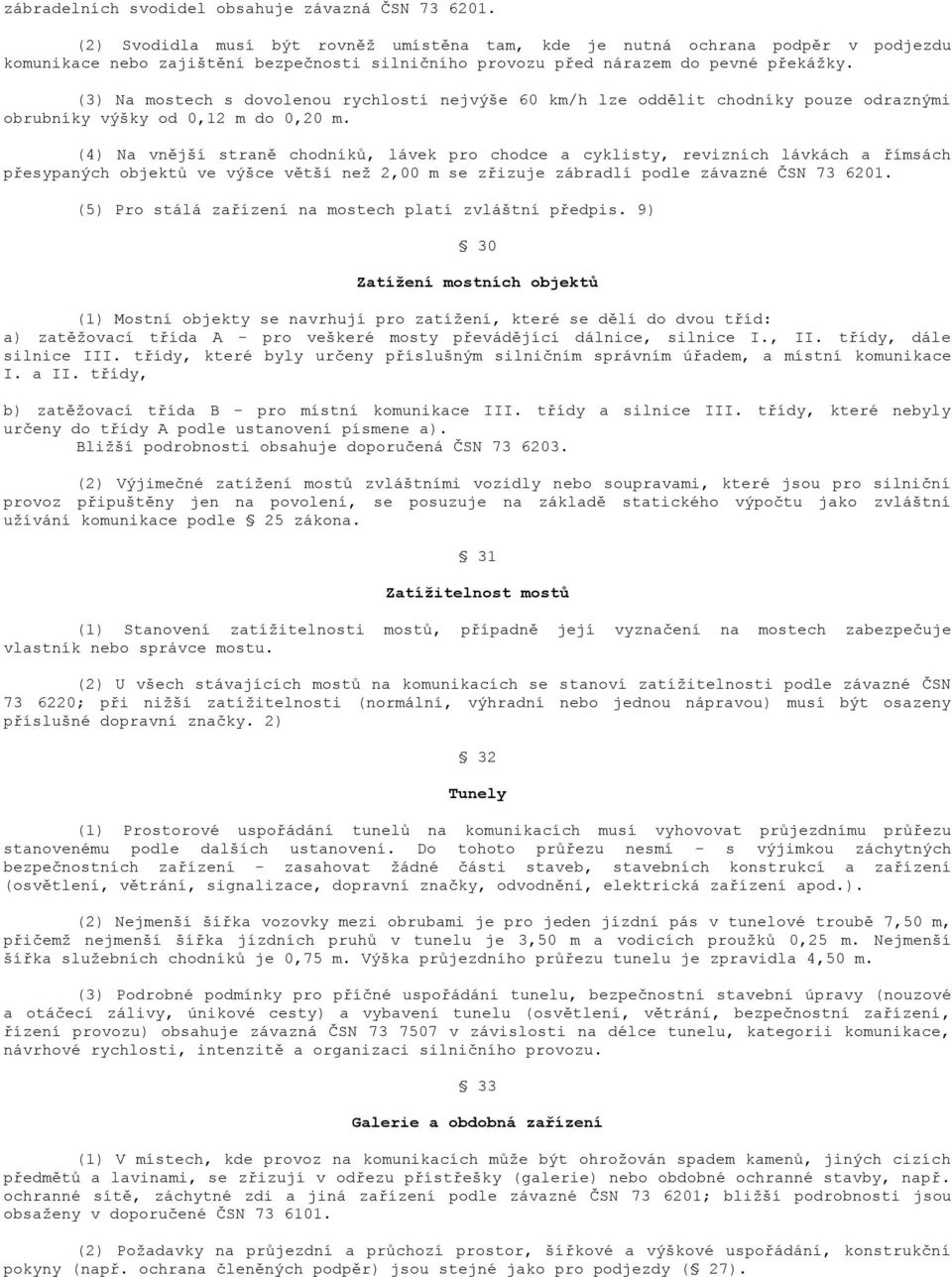 (3) Na mostech s dovolenou rychlostí nejvýše 60 km/h lze oddělit chodníky pouze odraznými obrubníky výšky od 0,12 m do 0,20 m.
