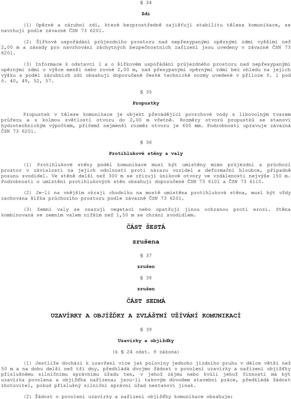 (3) Informace k odstavci 1 a o šířkovém uspořádání průjezdného prostoru nad nepřesypanými opěrnými zdmi o výšce menší nebo rovné 2,00 m, nad přesypanými opěrnými zdmi bez ohledu na jejich výšku a