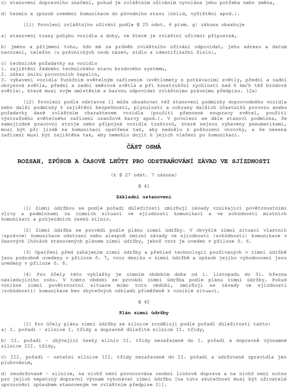 g) zákona obsahuje a) stanovení trasy pohybu vozidla a doby, ve které je zvláštní užívání přípustné, b) jméno a příjmení toho, kdo má za průběh zvláštního užívání odpovídat, jeho adresu a datum