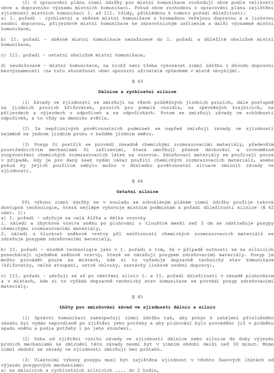 pořadí - rychlostní a sběrné místní komunikace s hromadnou veřejnou dopravou a s linkovou osobní dopravou, příjezdové místní komunikace ke zdravotnickým zařízením a další významné místní komunikace,