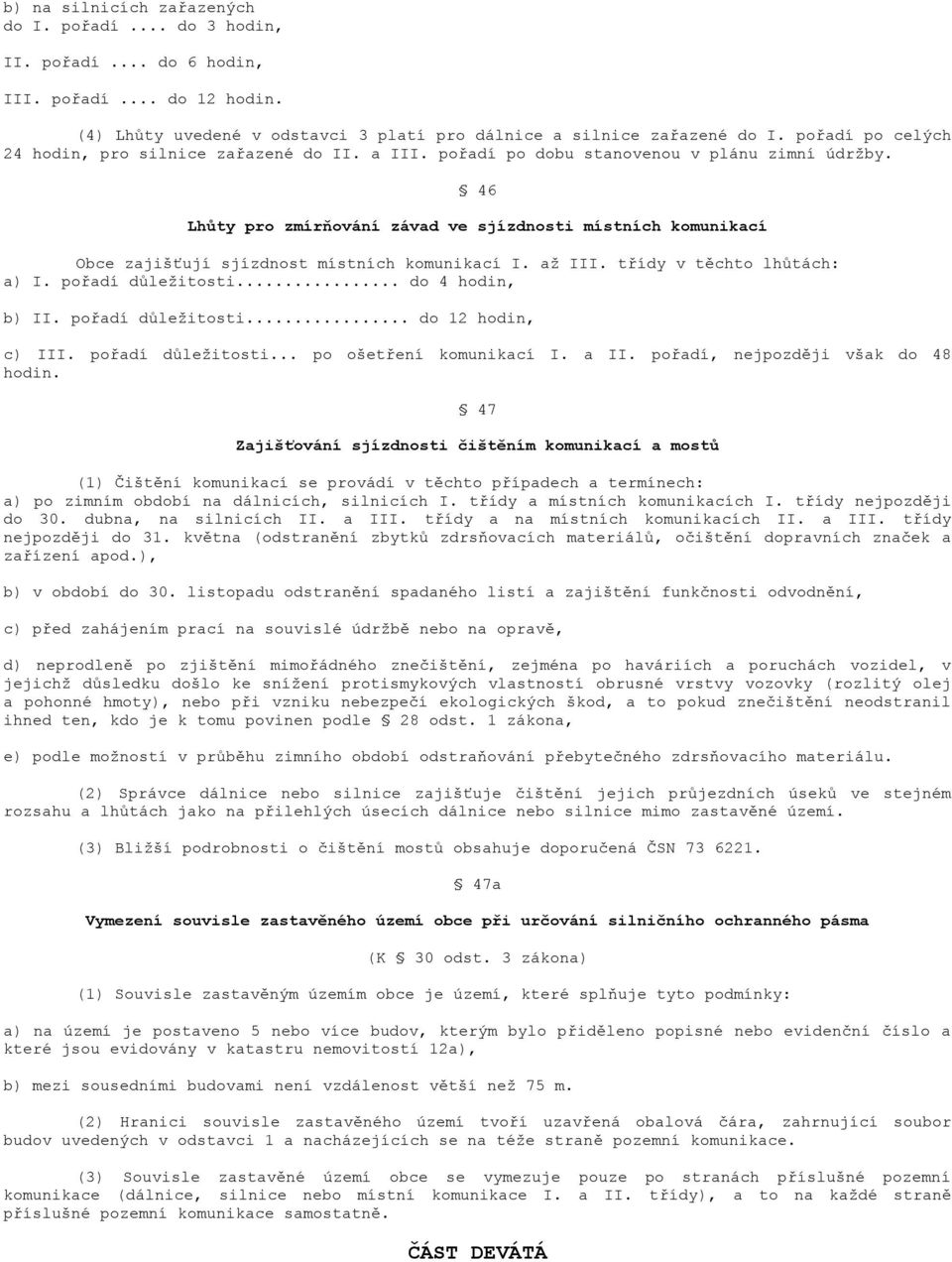46 Lhůty pro zmírňování závad ve sjízdnosti místních komunikací Obce zajišťují sjízdnost místních komunikací I. až III. třídy v těchto lhůtách: a) I. pořadí důležitosti... do 4 hodin, b) II.