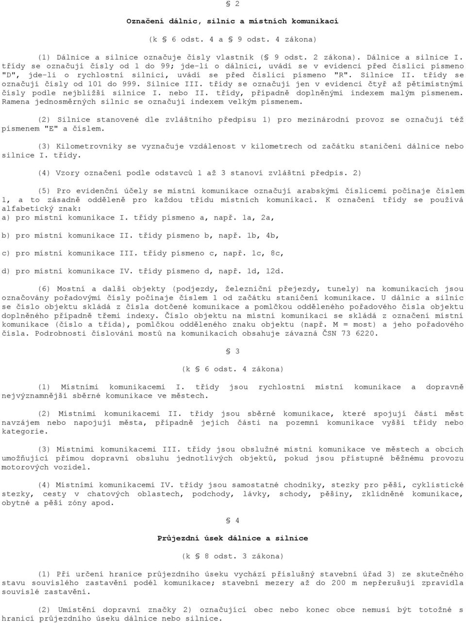 třídy se označují čísly od 101 do 999. Silnice III. třídy se označují jen v evidenci čtyř až pětimístnými čísly podle nejbližší silnice I. nebo II. třídy, případně doplněnými indexem malým písmenem.