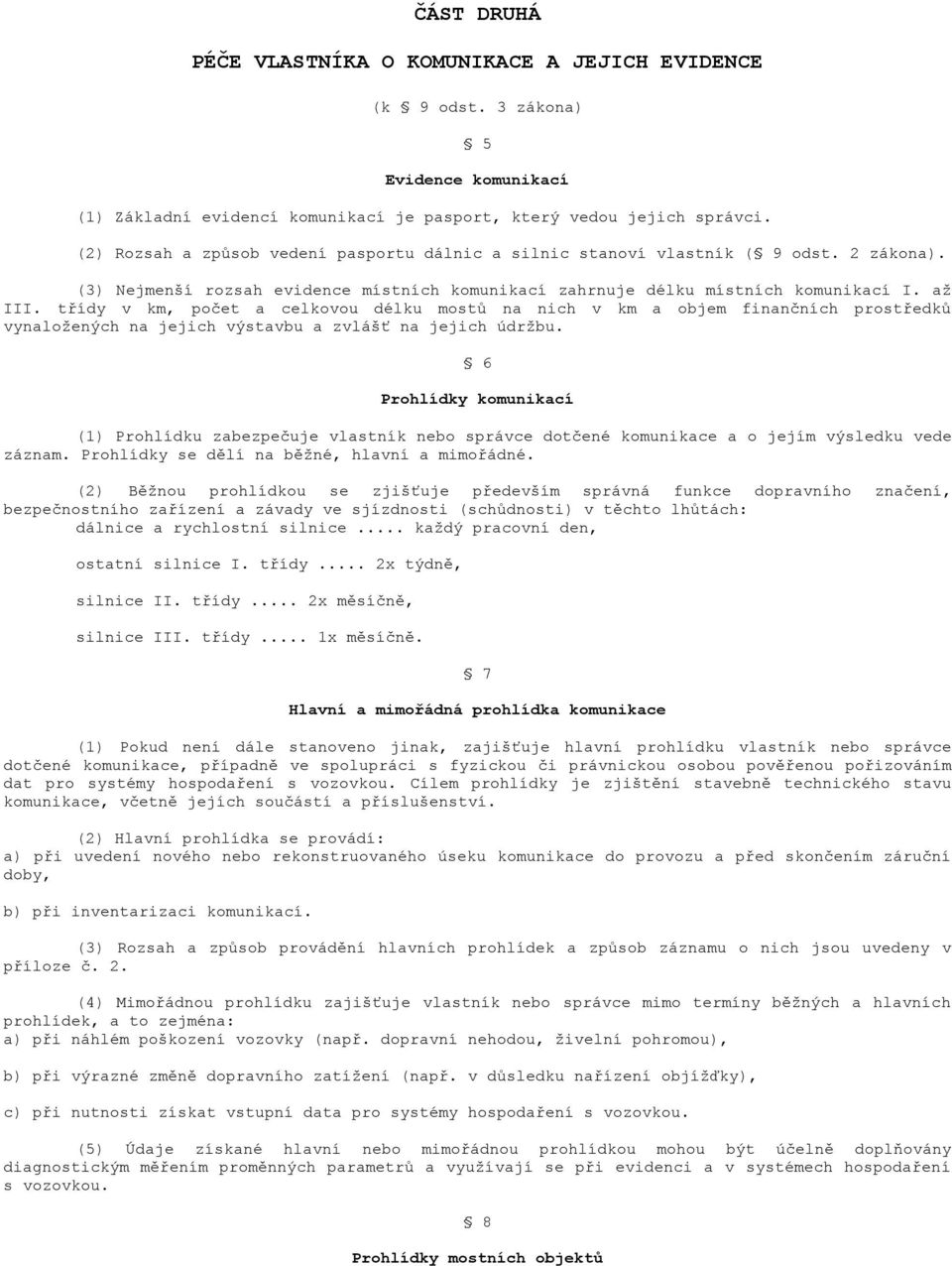 třídy v km, počet a celkovou délku mostů na nich v km a objem finančních prostředků vynaložených na jejich výstavbu a zvlášť na jejich údržbu.