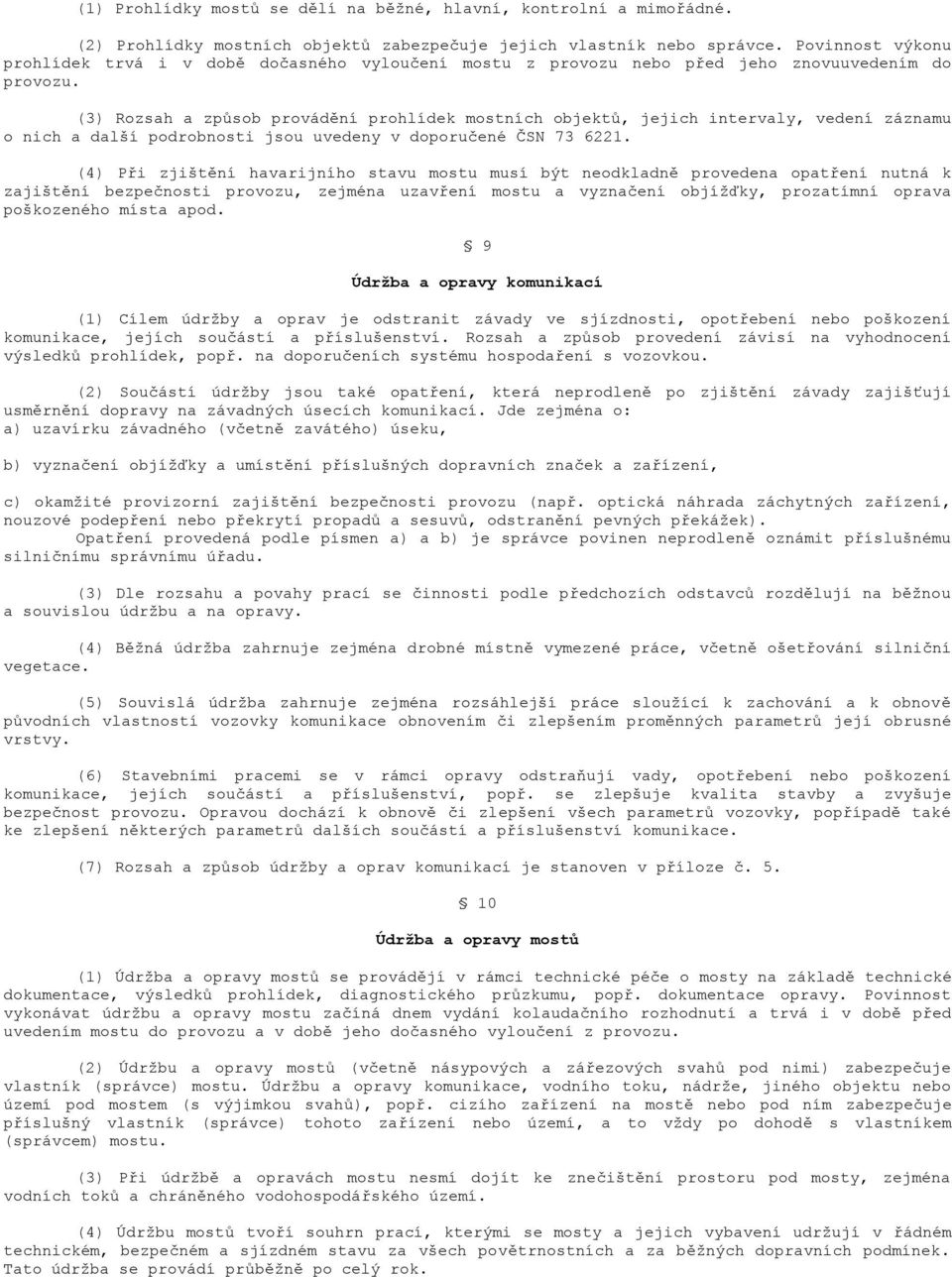 (3) Rozsah a způsob provádění prohlídek mostních objektů, jejich intervaly, vedení záznamu o nich a další podrobnosti jsou uvedeny v doporučené ČSN 73 6221.