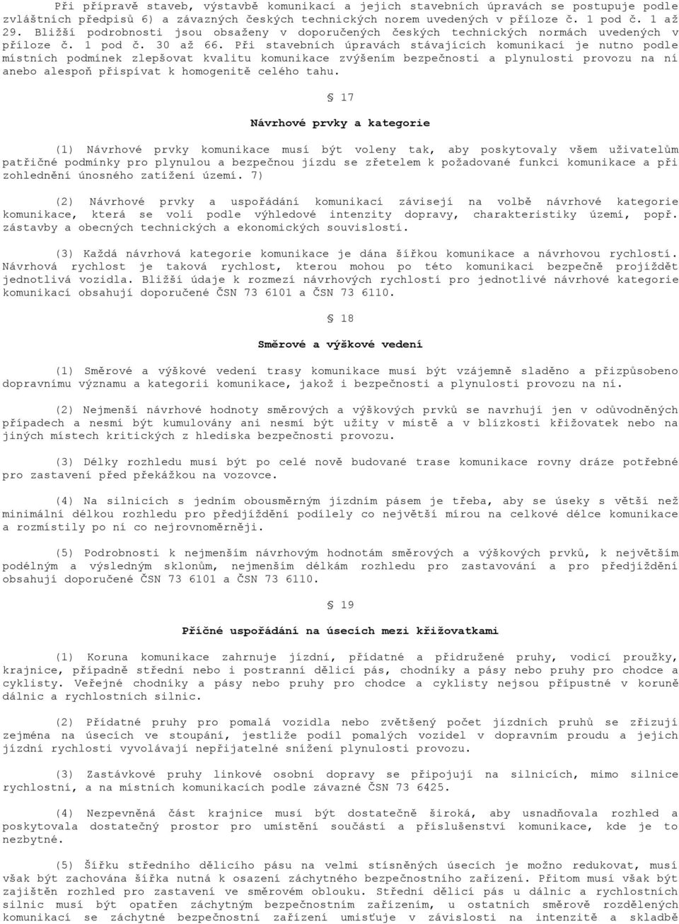 Při stavebních úpravách stávajících komunikací je nutno podle místních podmínek zlepšovat kvalitu komunikace zvýšením bezpečnosti a plynulosti provozu na ní anebo alespoň přispívat k homogenitě