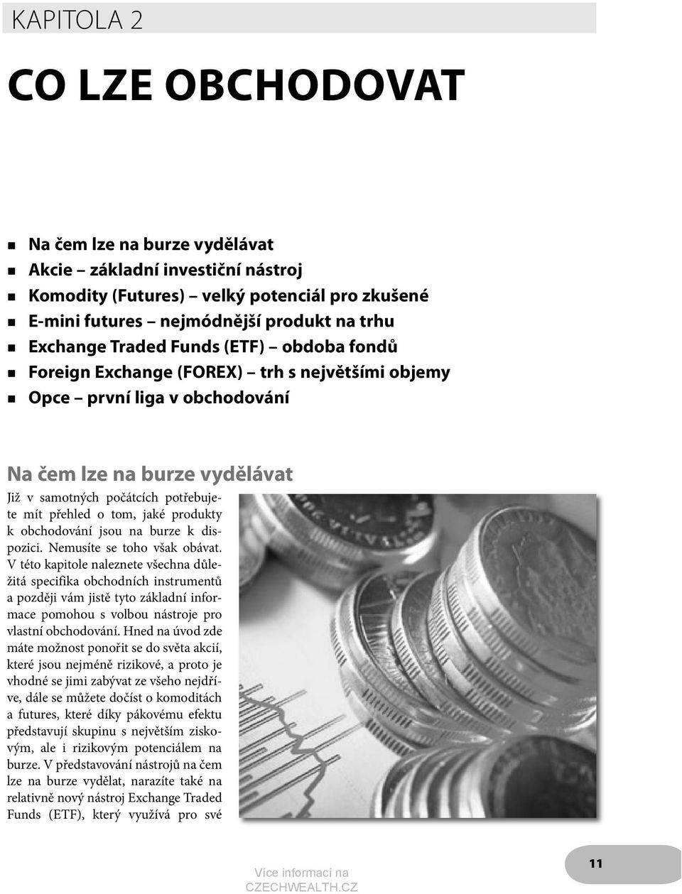produkty k obchodování jsou na burze k dispozici. Nemusíte se toho však obávat.