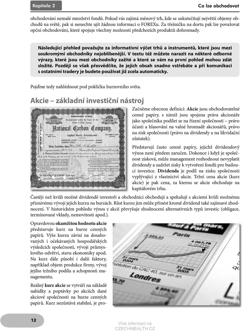 Následující přehled považujte za informativní výčet trhů a instrumentů, které jsou mezi soukromými obchodníky nejoblíbenější.