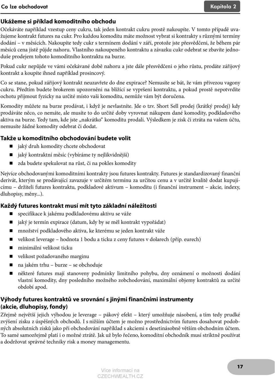 Nakoupíte tedy cukr s termínem dodání v září, protože jste přesvědčeni, že během pár měsíců cena jistě půjde nahoru.