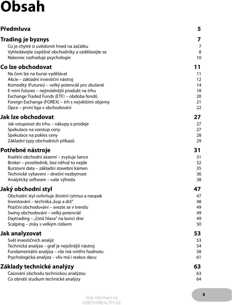 Foreign Exchange (FOREX) trh s největšími objemy 21 Opce první liga v obchodování 22 Jak lze obchodovat 27 Jak vstupovat do trhu nákupy a prodeje 27 Spekulace na vzestup ceny 27 Spekulace na pokles