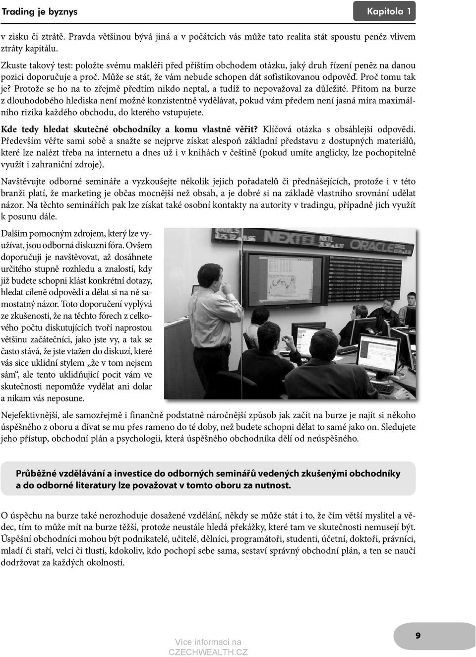 Proč tomu tak je? Protože se ho na to zřejmě předtím nikdo neptal, a tudíž to nepovažoval za důležité.
