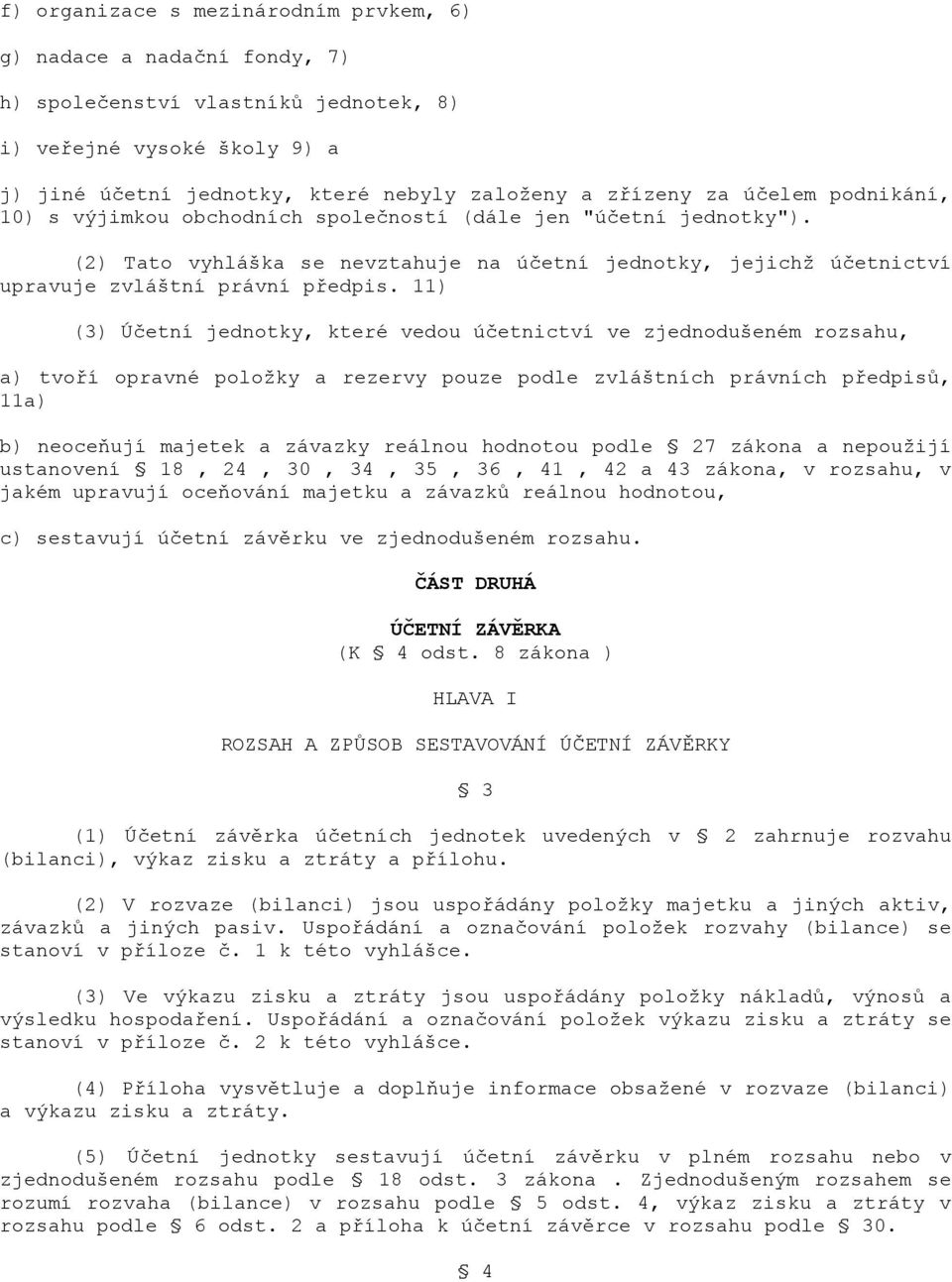 11) (3) Ú)etní jednotky, které vedou ú)etnictví ve zjednodušeném rozsahu, a) tvo6í opravné položky a rezervy pouze podle zvláštních právních p6edpis5, 11a) b) neoce9ují majetek a závazky reálnou