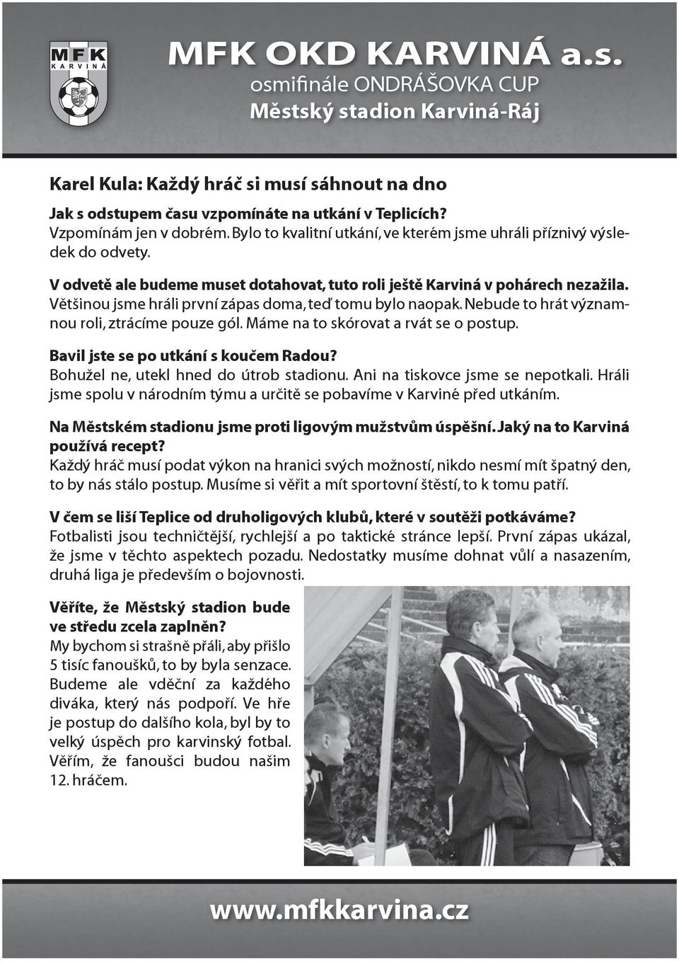 Máme na to skórovat a rvát se o postup. Bavil jste se po utkání s koučem Radou? Bohužel ne, utekl hned do útrob stadionu. Ani na tiskovce jsme se nepotkali.