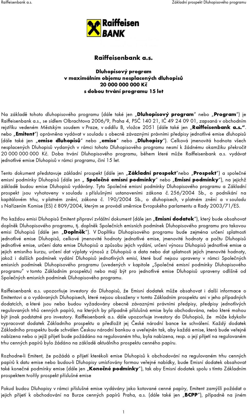 Dluhopisový program v maximálním objemu nesplacených dluhopisů 20 000 000 000 Kč s dobou trvání programu 15 let Na základě tohoto dluhopisového programu (dále také jen Dluhopisový program nebo