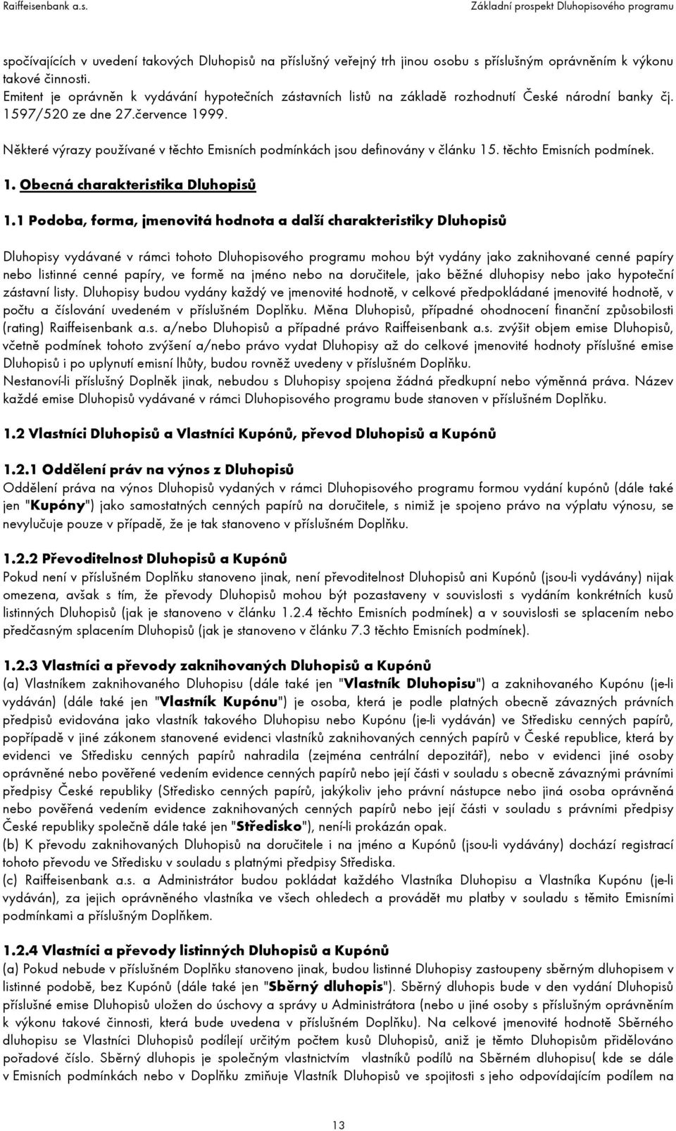 Některé výrazy používané v těchto Emisních podmínkách jsou definovány v článku 15. těchto Emisních podmínek. 1. Obecná charakteristika Dluhopisů 1.