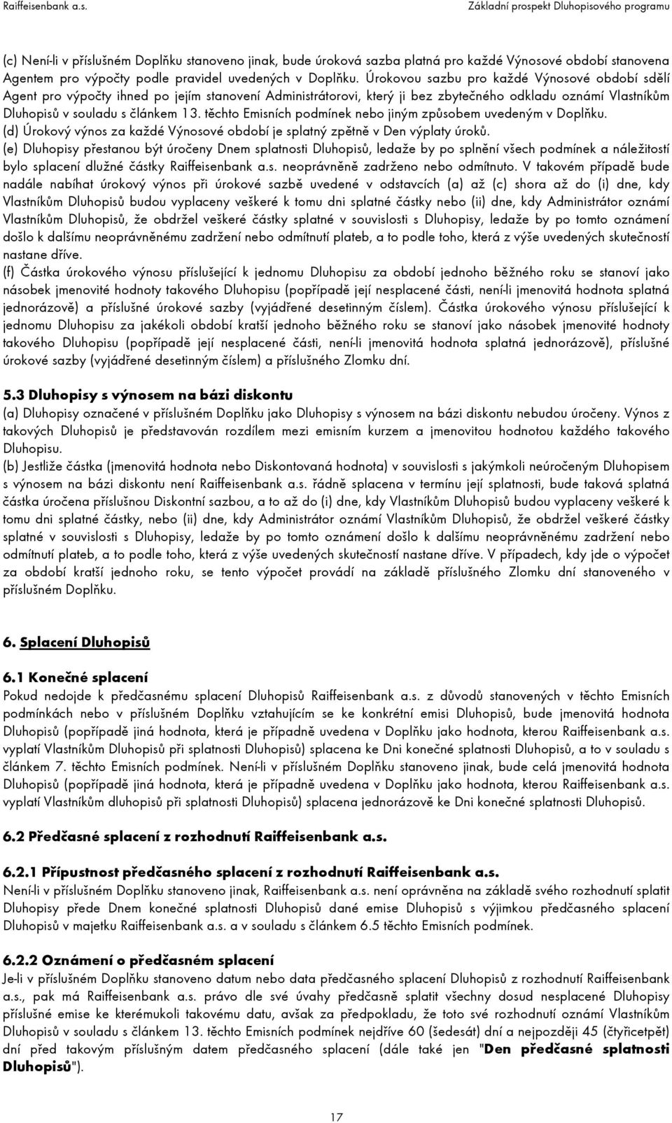 těchto Emisních podmínek nebo jiným způsobem uvedeným v Doplňku. (d) Úrokový výnos za každé Výnosové období je splatný zpětně v Den výplaty úroků.