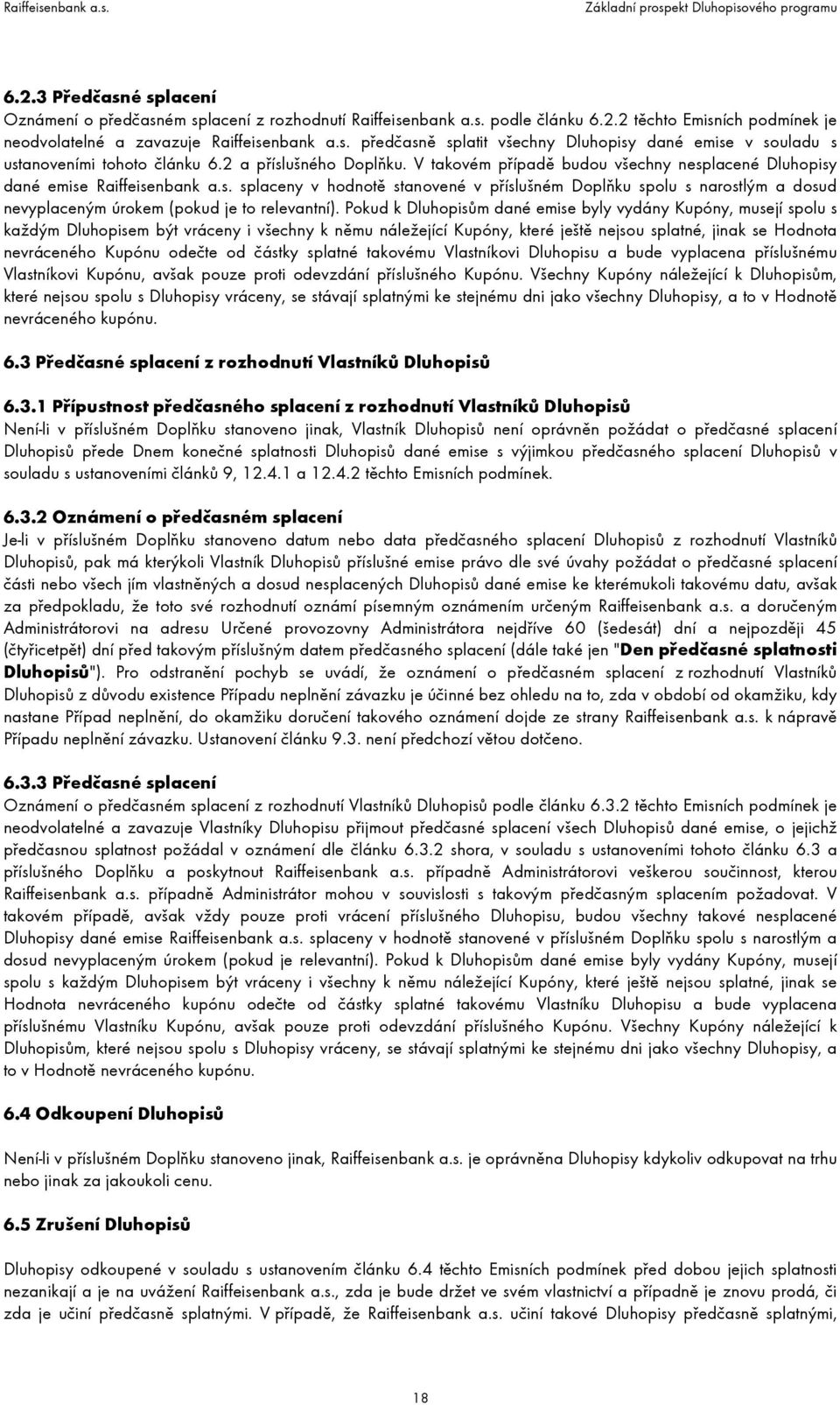 Pokud k Dluhopisům dané emise byly vydány Kupóny, musejí spolu s každým Dluhopisem být vráceny i všechny k němu náležející Kupóny, které ještě nejsou splatné, jinak se Hodnota nevráceného Kupónu