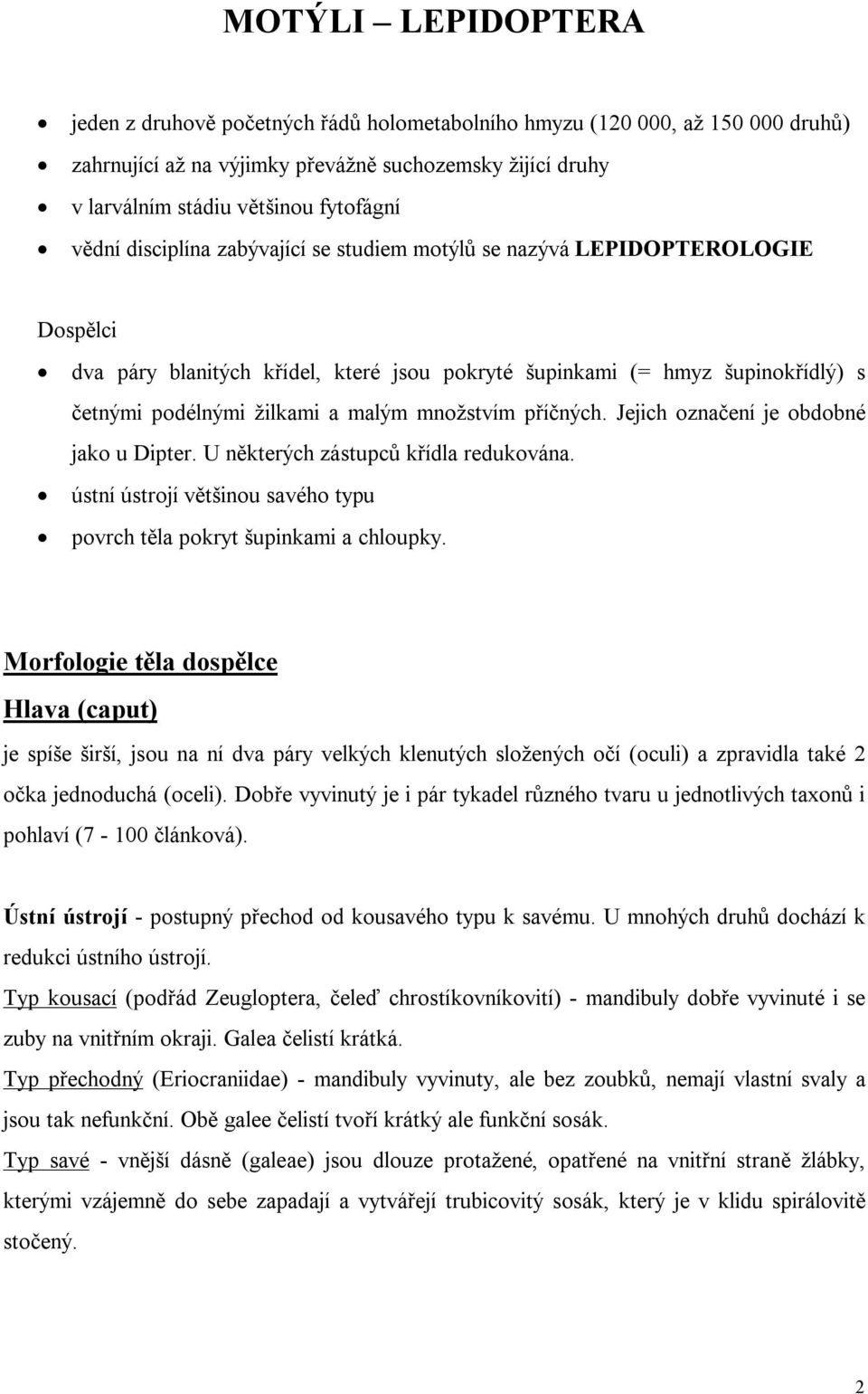 množstvím příčných. Jejich označení je obdobné jako u Dipter. U některých zástupců křídla redukována. ústní ústrojí většinou savého typu povrch těla pokryt šupinkami a chloupky.