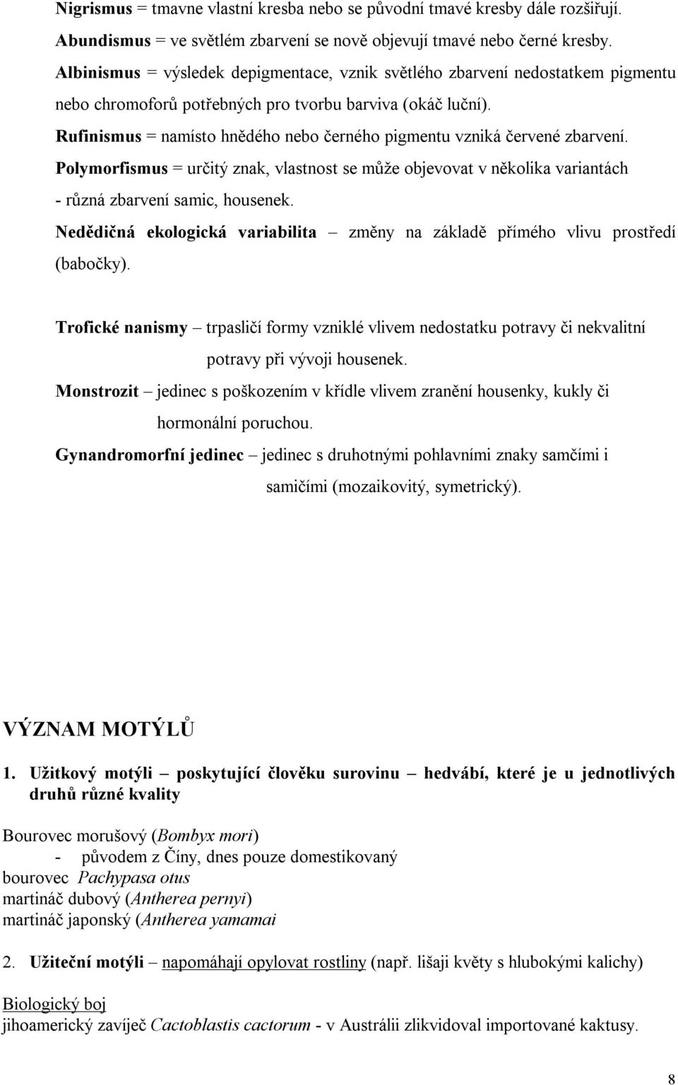 Rufinismus = namísto hnědého nebo černého pigmentu vzniká červené zbarvení. Polymorfismus = určitý znak, vlastnost se může objevovat v několika variantách - různá zbarvení samic, housenek.