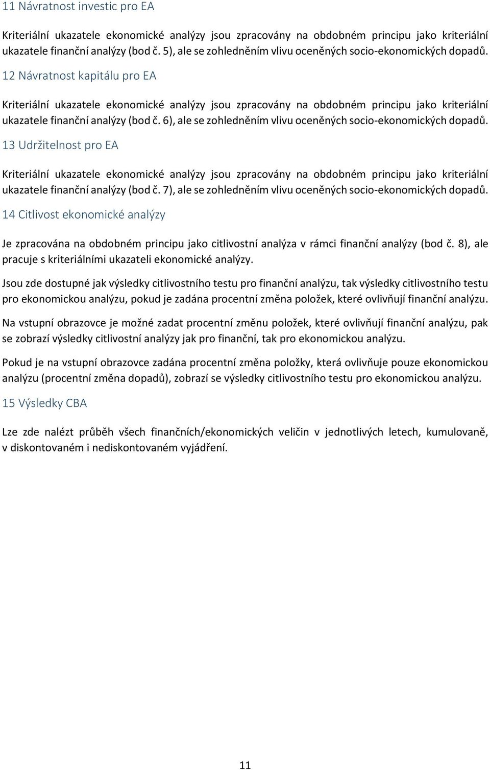 12 Návratnost kapitálu pro EA Kriteriální ukazatele ekonomické analýzy jsou zpracovány na obdobném principu jako kriteriální ukazatele finanční analýzy (bod č.