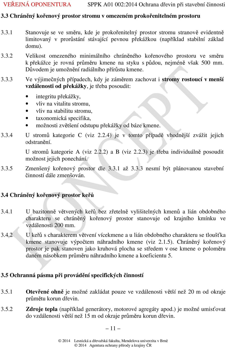 3.3 Ve výjimečných případech, kdy je záměrem zachovat i stromy rostoucí v menší vzdálenosti od překážky, je třeba posoudit: integritu překážky, vliv na vitalitu stromu, vliv na stabilitu stromu,