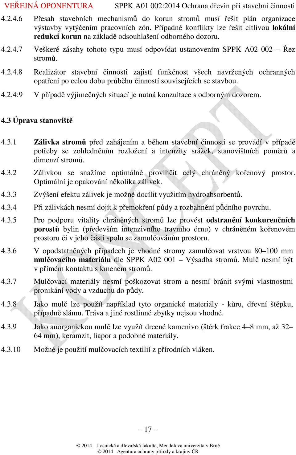 2.4.7 Veškeré zásahy tohoto typu musí odpovídat ustanovením SPPK A02 002 Řez stromů. 4.2.4.8 Realizátor stavební činnosti zajistí funkčnost všech navržených ochranných opatření po celou dobu průběhu činností souvisejících se stavbou.