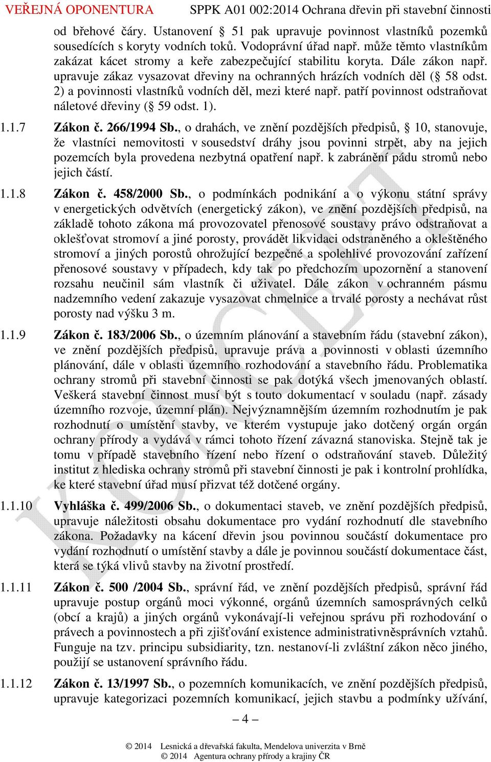 2) a povinnosti vlastníků vodních děl, mezi které např. patří povinnost odstraňovat náletové dřeviny ( 59 odst. 1). 1.1.7 Zákon č. 266/1994 Sb.