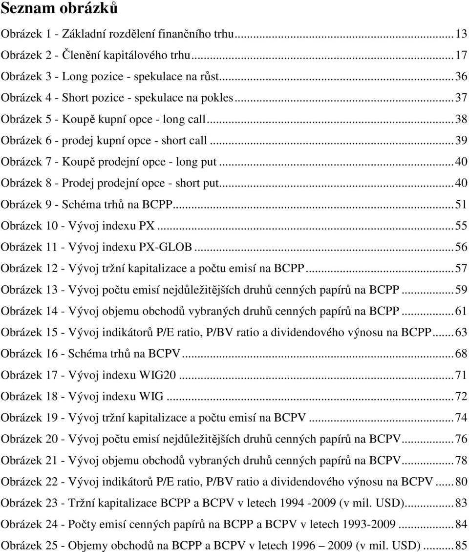 ..40 Obrázek 8 - Prodej prodejní opce - short put...40 Obrázek 9 - Schéma trhů na BCPP...51 Obrázek 10 - Vývoj indexu PX...55 Obrázek 11 - Vývoj indexu PX-GLOB.