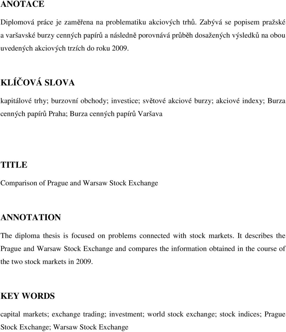 KLÍČOVÁ SLOVA kapitálové trhy; burzovní obchody; investice; světové akciové burzy; akciové indexy; Burza cenných papírů Praha; Burza cenných papírů Varšava TITLE Comparison of Prague and Warsaw