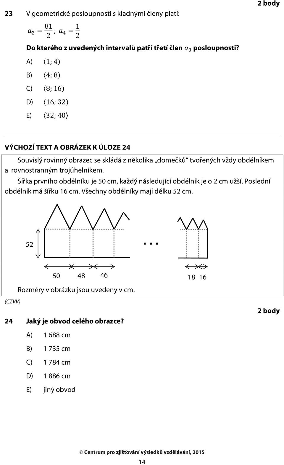 trojúhelníkem. Šířka prvního obdélníku je 50 cm, každý následující obdélník je o 2 cm užší. Poslední obdélník má šířku 6 cm.