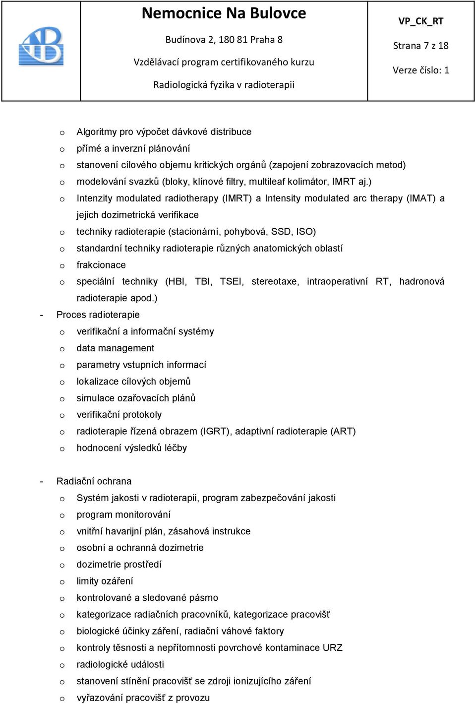 ) o Intenzity modulated radiotherapy (IMRT) a Intensity modulated arc therapy (IMAT) a jejich dozimetrická verifikace o techniky radioterapie (stacionární, pohybová, SSD, ISO) o standardní techniky