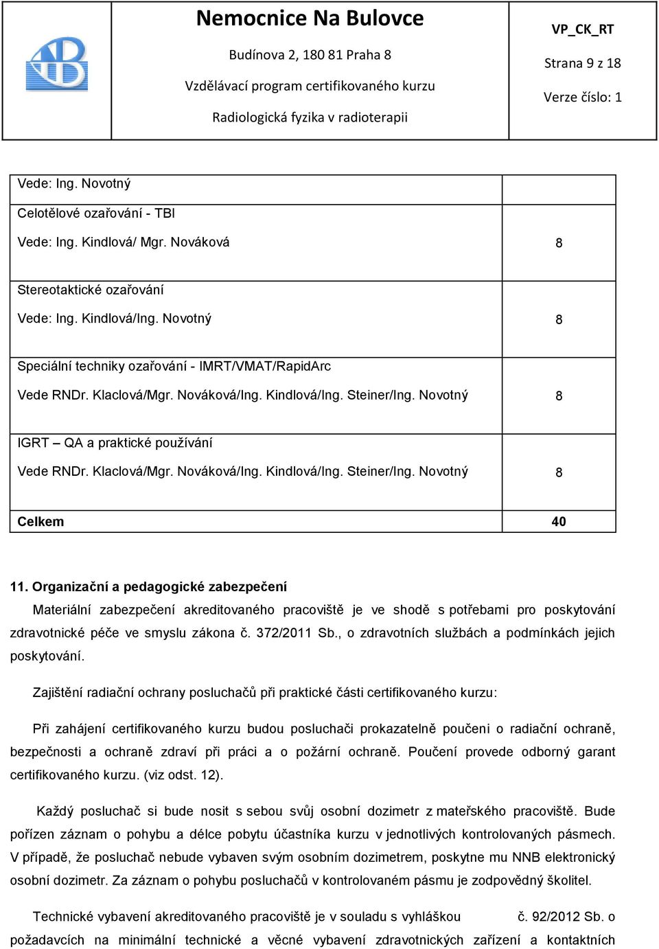 Organizační a pedagogické zabezpečení Materiální zabezpečení akreditovaného pracoviště je ve shodě s potřebami pro poskytování zdravotnické péče ve smyslu zákona č. 37/011 Sb.