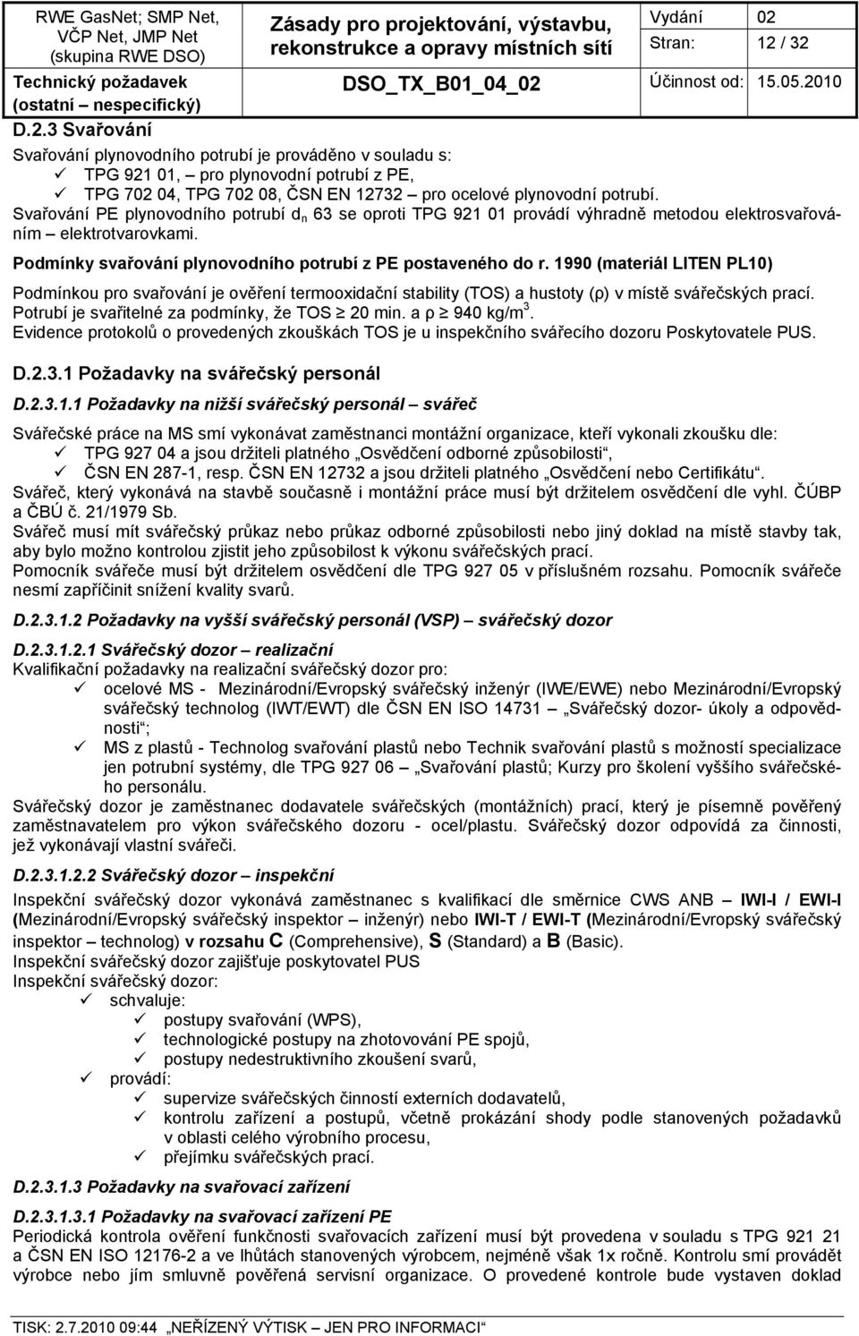 1990 (materiál LITEN PL10) Podmínkou pro svařování je ověření termooxidační stability (TOS) a hustoty (ρ) v místě svářečských prací. Potrubí je svařitelné za podmínky, že TOS 20 min. a ρ 940 kg/m 3.