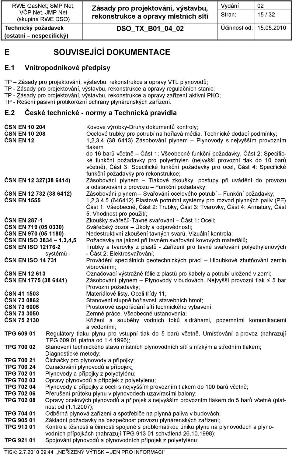 ochrany plynárenských zařízení. E.2 České technické - normy a Technická pravidla ČSN EN 10 204 Kovové výrobky-druhy dokumentů kontroly; ČSN EN 10 208 Ocelové trubky pro potrubí na hořlavá média.