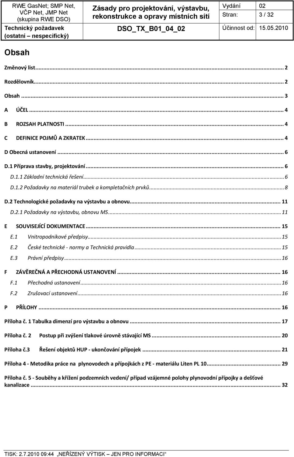 1 Vnitropodnikové předpisy... 15 E.2 České technické normy a Technická pravidla... 15 E.3 Právní předpisy... 16 F ZÁVĚREČNÁ A PŘECHODNÁ USTANOVENÍ... 16 F.1 Přechodná ustanovení... 16 F.2 Zrušovací ustanovení.