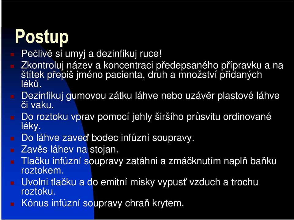 Dezinfikuj gumovou zátku láhve nebo uzávěr plastové láhve či vaku. Do roztoku vprav pomocí jehly širšího průsvitu ordinované léky.