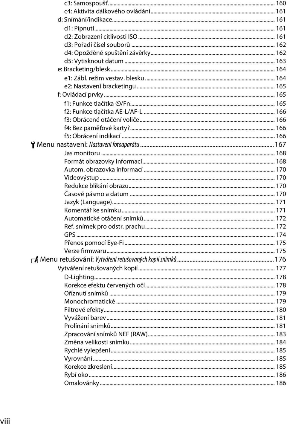.. 165 f1: Funkce tlačítka E/Fn... 165 f2: Funkce tlačítka AE-L/AF-L... 166 f3: Obrácené otáčení voliče... 166 f4: Bez paměťové karty?... 166 f5: Obrácení indikací.