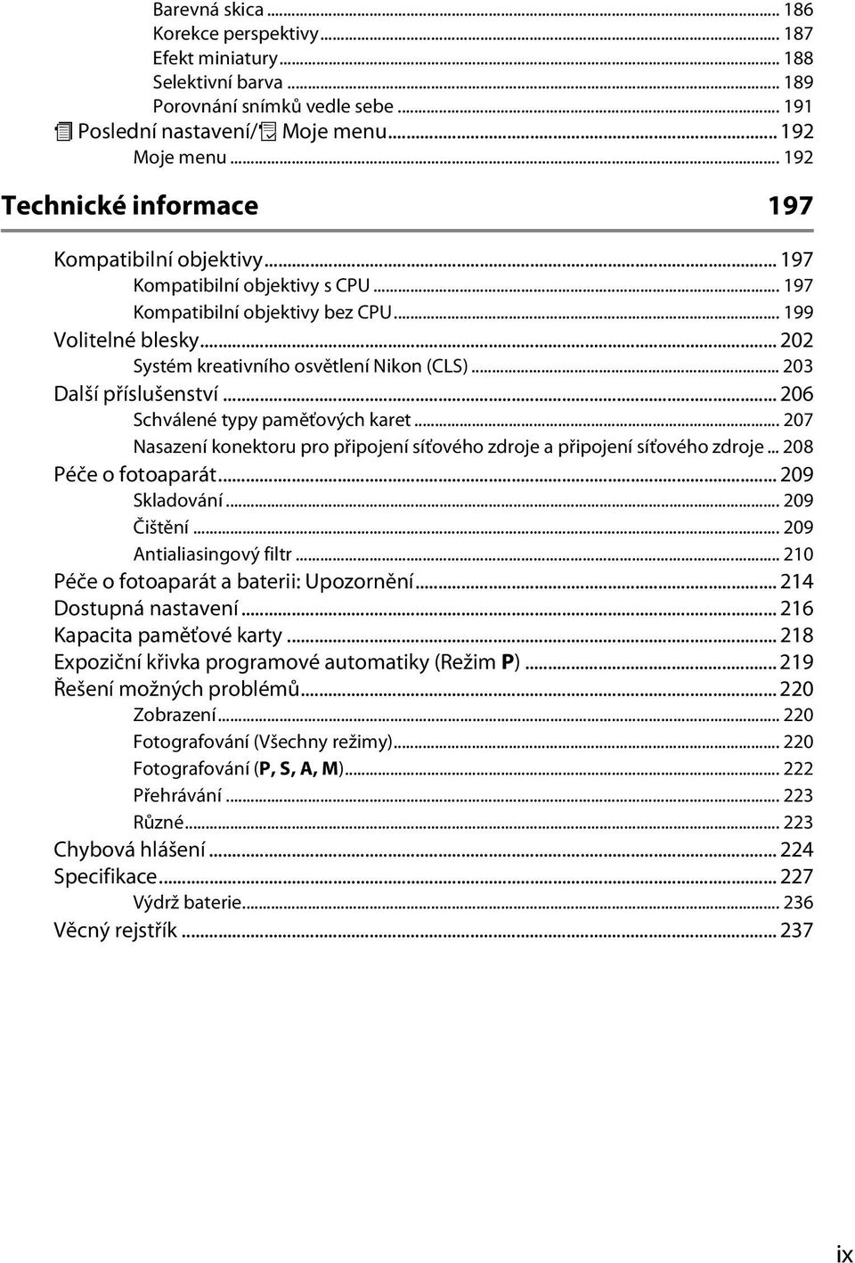 .. 203 Další příslušenství... 206 Schválené typy paměťových karet... 207 Nasazení konektoru pro připojení síťového zdroje a připojení síťového zdroje... 208 Péče o fotoaparát... 209 Skladování.