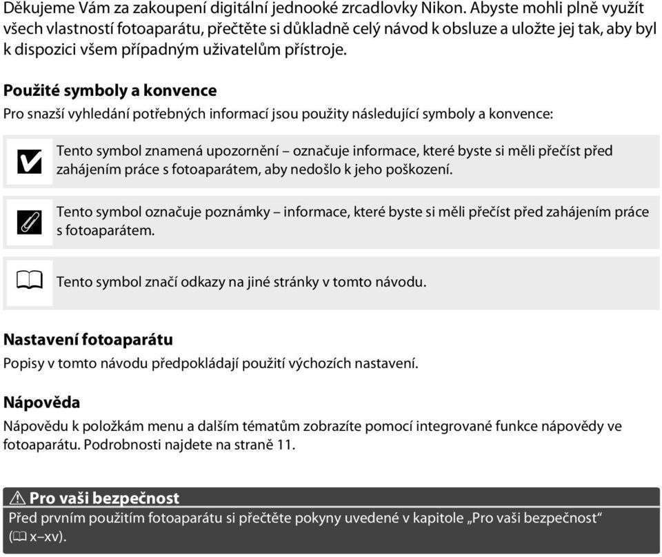 Použité symboly a konvence Pro snazší vyhledání potřebných informací jsou použity následující symboly a konvence: D A Tento symbol znamená upozornění označuje informace, které byste si měli přečíst