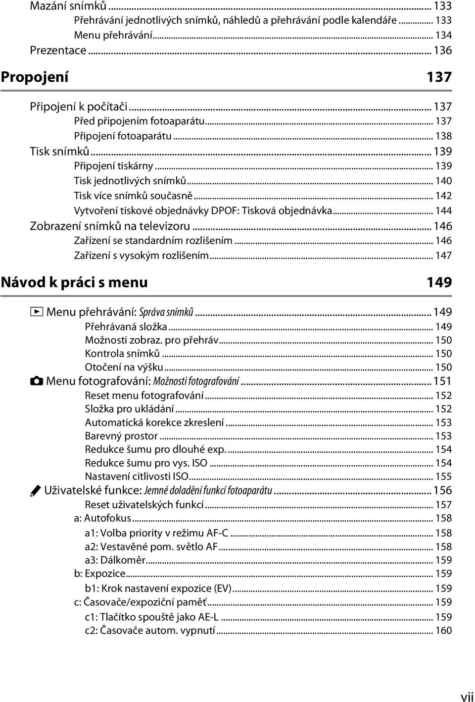 .. 142 Vytvoření tiskové objednávky DPOF: Tisková objednávka... 144 Zobrazení snímků na televizoru... 146 Zařízení se standardním rozlišením... 146 Zařízení s vysokým rozlišením.