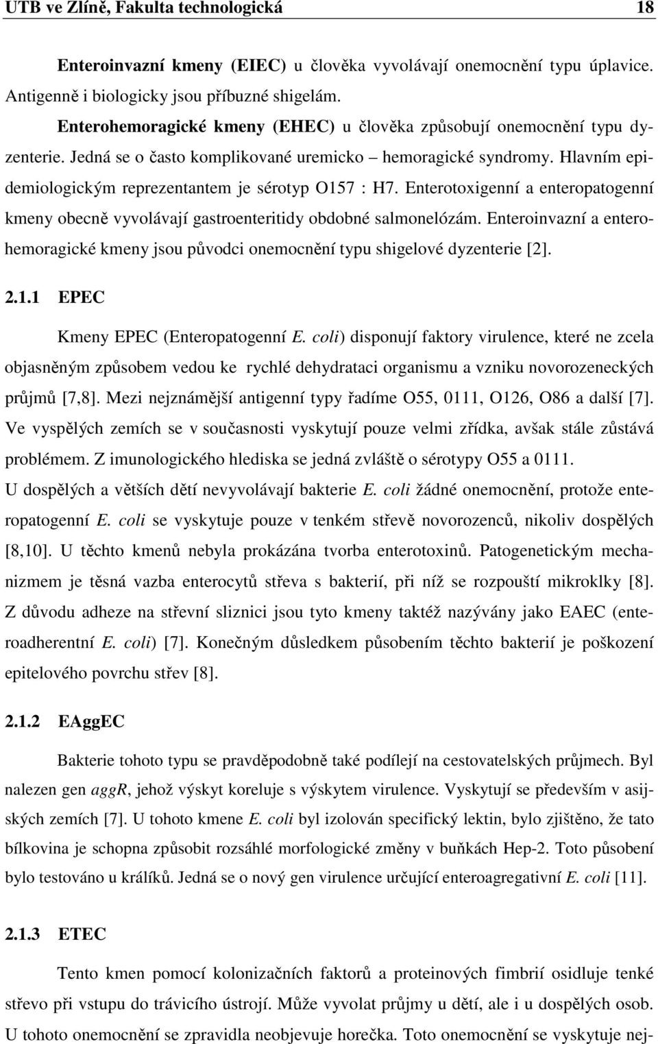 Hlavním epidemiologickým reprezentantem je sérotyp O157 : H7. Enterotoxigenní a enteropatogenní kmeny obecně vyvolávají gastroenteritidy obdobné salmonelózám.