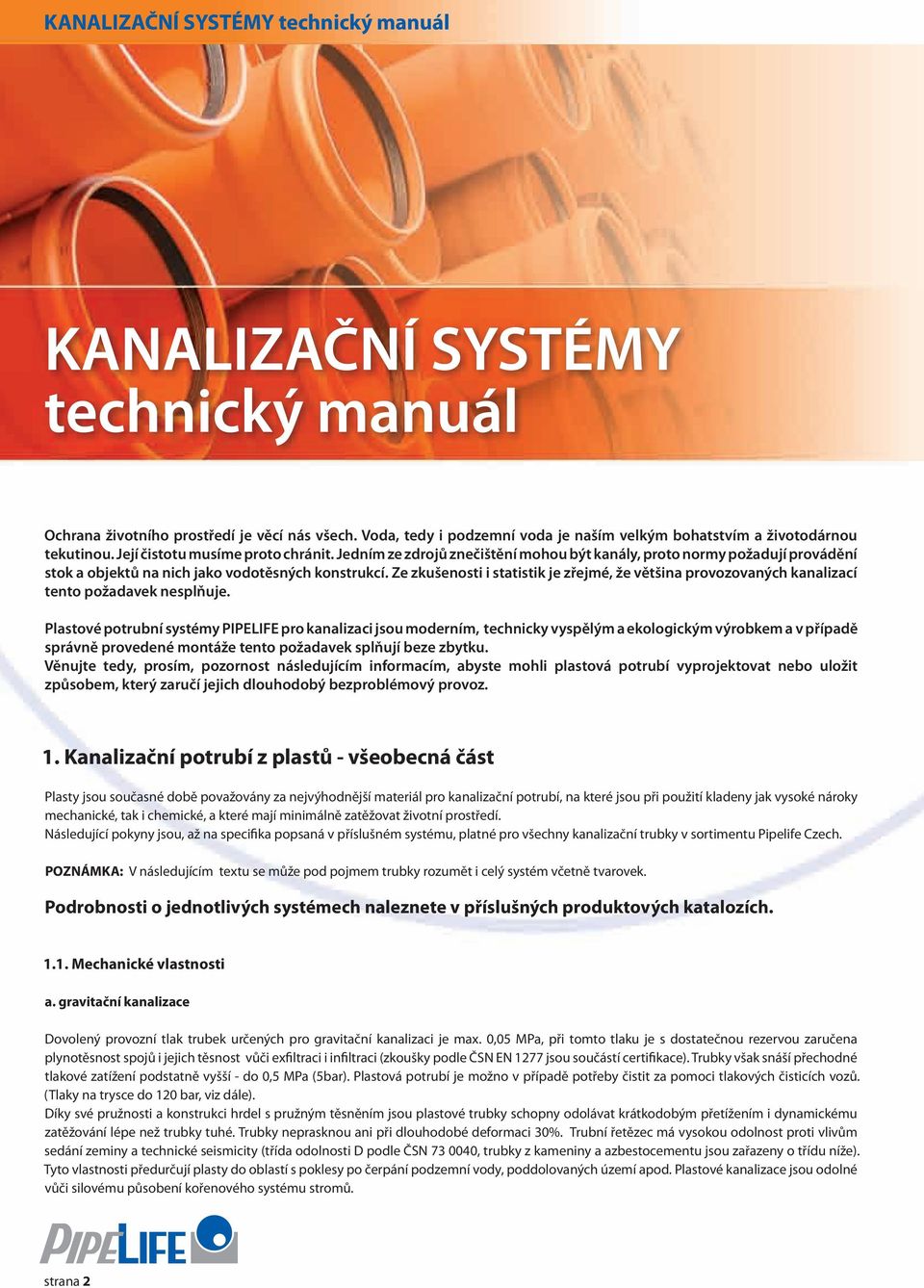 Ze zkušensti i statistik je zřejmé, že většina prvzvaných kanalizací tent pžadavek nesplňuje.