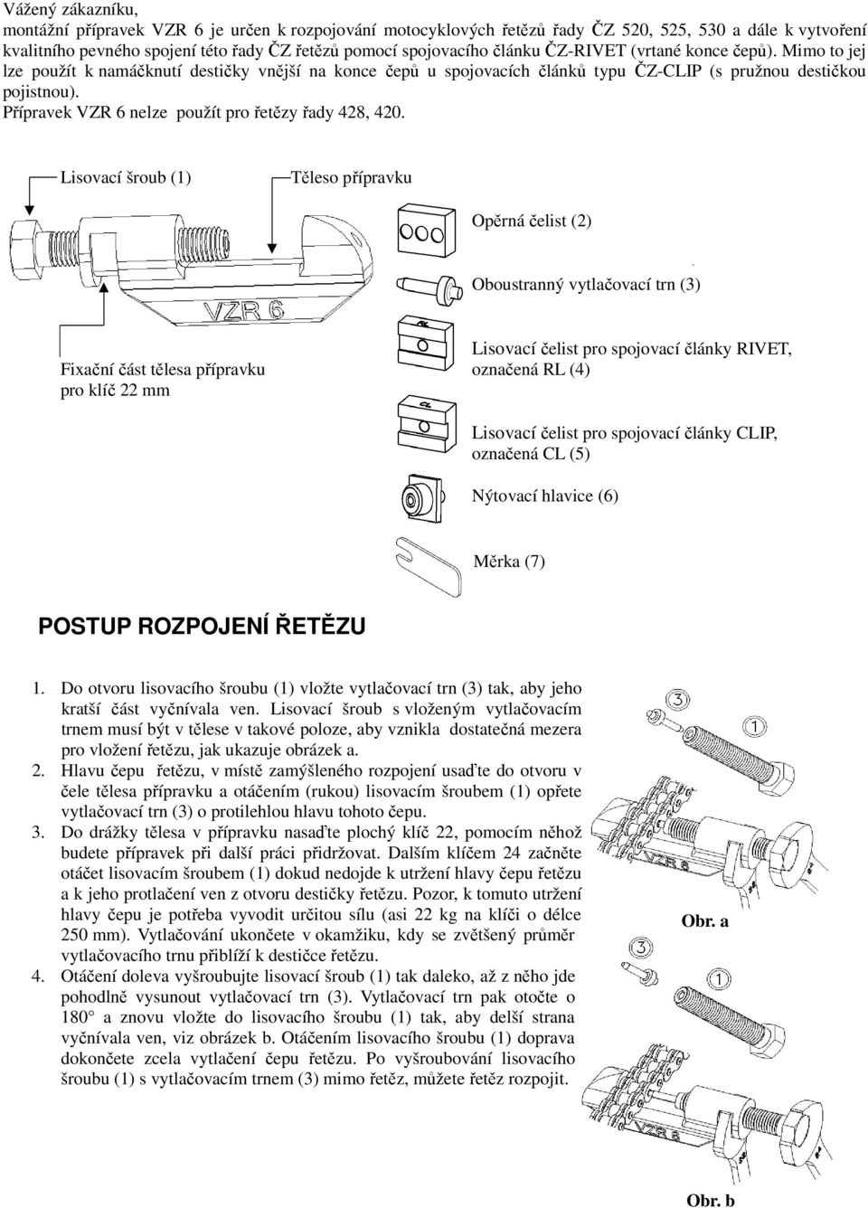 Přípravek VZR 6 nelze použít pro řetězy řady 428, 420.