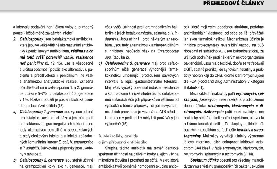 peniciliny (3, 12, 15). Lze je všeobecně s určitou opatrností použít jako alternativu u pacientů s přecitlivělosti k penicilinům, ne však s anamnézou anafylaktické reakce.