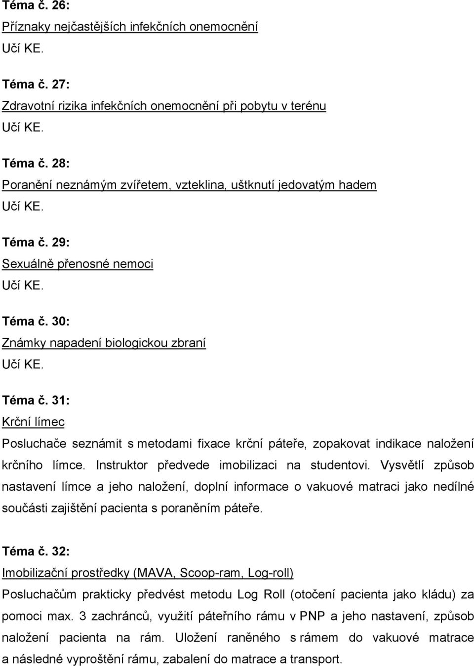 Instruktor předvede imobilizaci na studentovi. Vysvětlí způsob nastavení límce a jeho naložení, doplní informace o vakuové matraci jako nedílné součásti zajištění pacienta s poraněním páteře. Téma č.