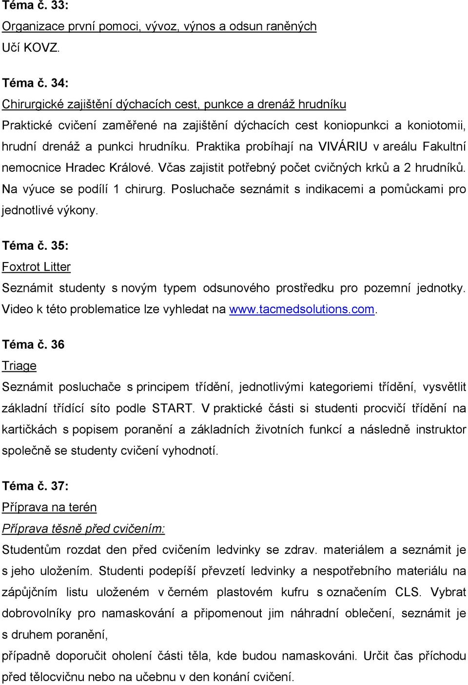 Praktika probíhají na VIVÁRIU v areálu Fakultní nemocnice Hradec Králové. Včas zajistit potřebný počet cvičných krků a 2 hrudníků. Na výuce se podílí 1 chirurg.