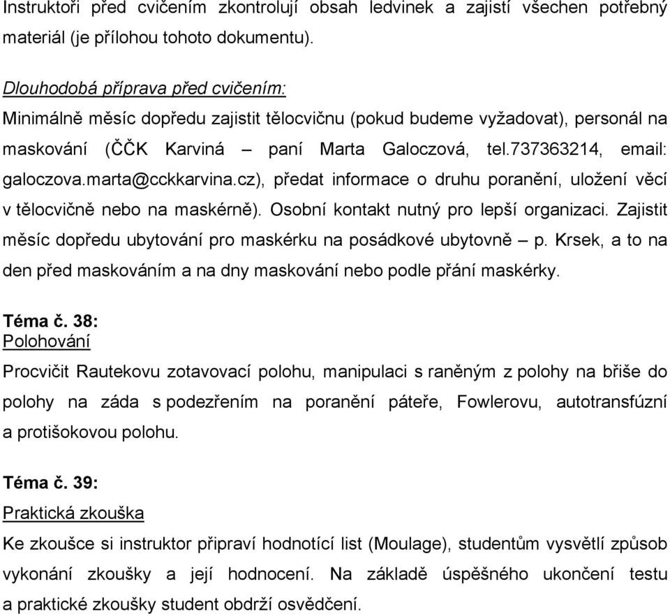 marta@cckkarvina.cz), předat informace o druhu poranění, uložení věcí v tělocvičně nebo na maskérně). Osobní kontakt nutný pro lepší organizaci.