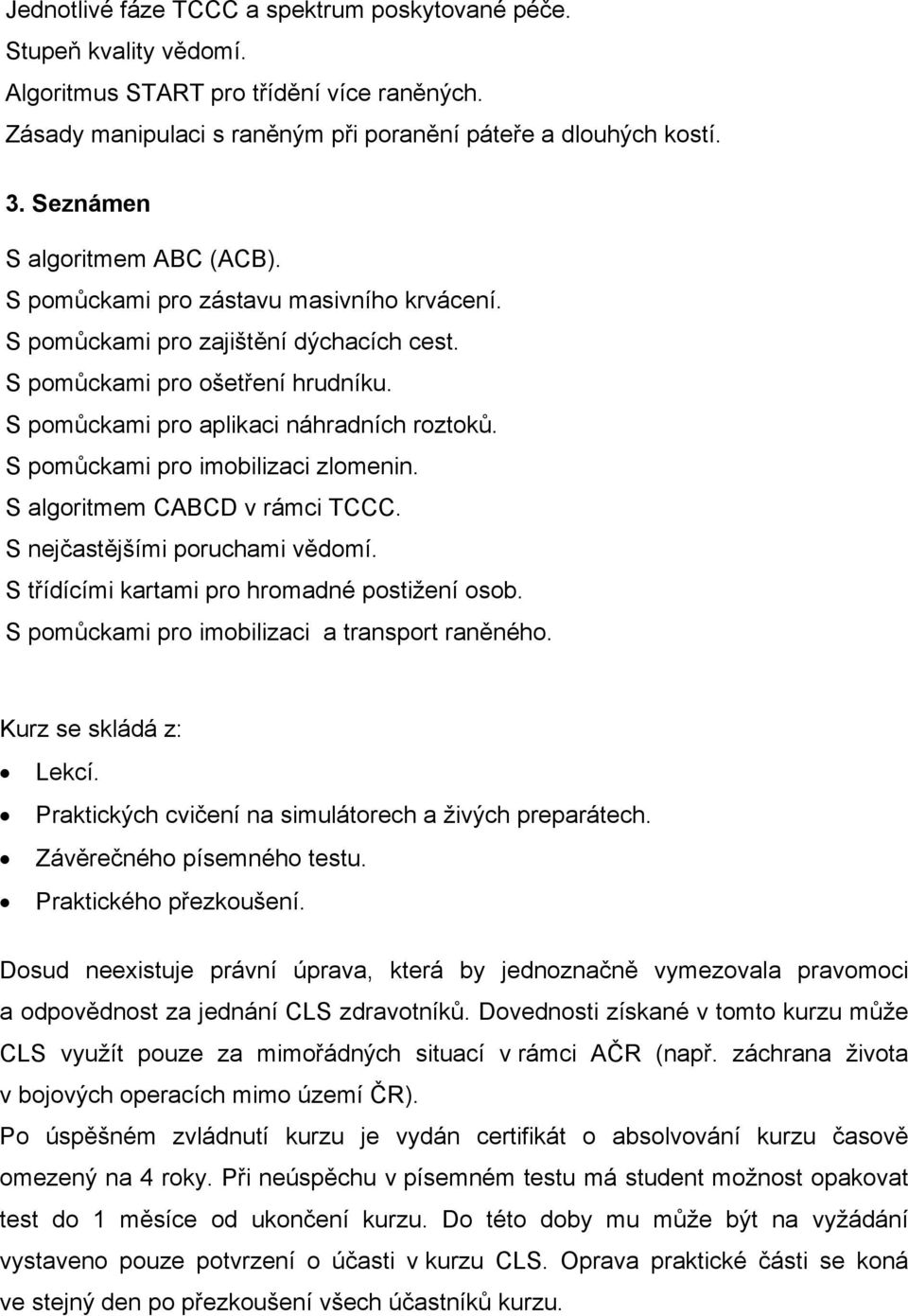 UČEBNÍ PROGRAM. Název kurzu: CLS Course Combat Lifesaver Course. Počet  témat: 39 Celkem hodin: 85. Forma ukončení: Písemný test, Praktická zkouška  - PDF Free Download