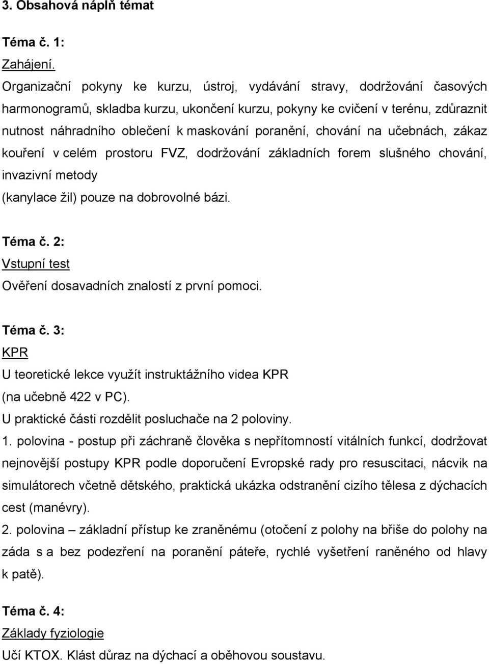 poranění, chování na učebnách, zákaz kouření v celém prostoru FVZ, dodržování základních forem slušného chování, invazivní metody (kanylace žil) pouze na dobrovolné bázi. Téma č.