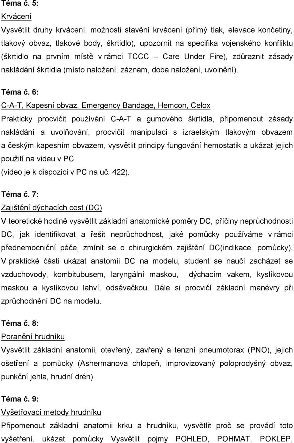 místě v rámci TCCC Care Under Fire), zdůraznit zásady nakládání škrtidla (místo naložení, záznam, doba naložení, uvolnění).